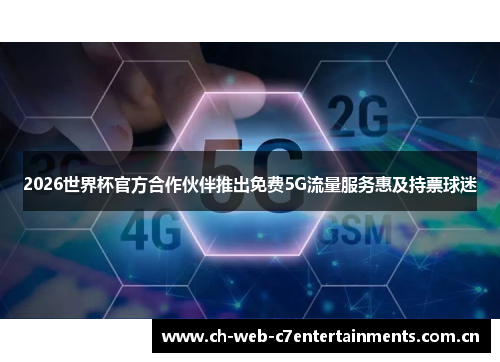 2026世界杯官方合作伙伴推出免费5G流量服务惠及持票球迷