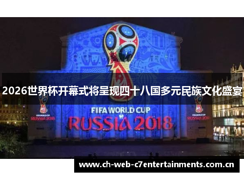 2026世界杯开幕式将呈现四十八国多元民族文化盛宴